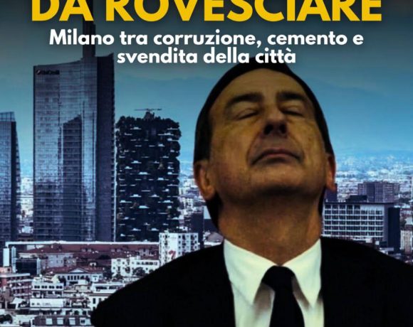 Milano, il modello da rovesciare: tra corruzione, cemento e svendita della città