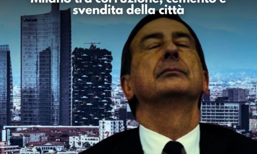 Milano, il modello da rovesciare: tra corruzione, cemento e svendita della città Milano, il modello da rovesciare: tra corruzione, cemento e svendita della città